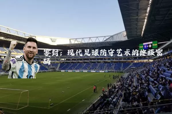 零封：现代足球防守艺术的终极密码