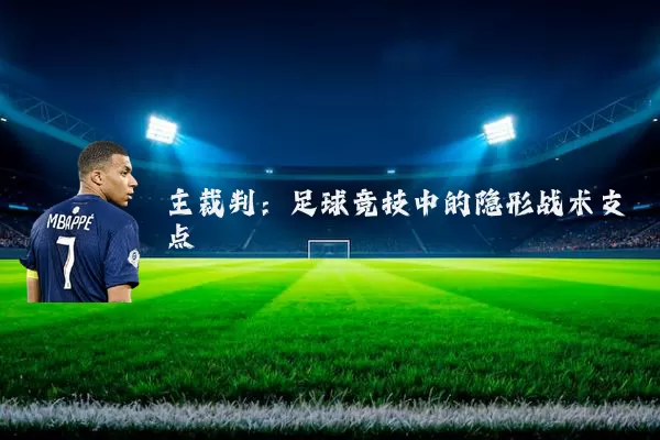 主裁判:足球竞技中的隐形战术支点